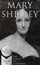 MARY SHELLEY: THE COMPLETE NOVELS (THE GIANTS OF LITERATURE - BOOK 27)