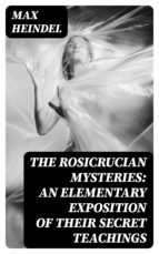 THE ROSICRUCIAN MYSTERIES: AN ELEMENTARY EXPOSITION OF THEIR SECRET TEACHINGS