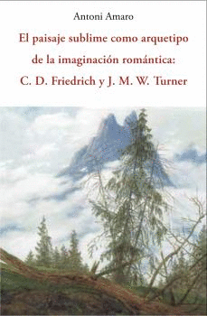 EL PAISAJE SUBLIME COMO ARQUETIPO DE LA IMAGINACION ROMANTICA C.D.FRIEDRICH Y J.M.W.TURNER