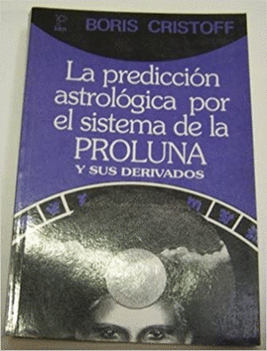 LA PREDICCION ASTROLOGICA POR EL SISTEMA DE LA PROLUNA Y SUS DERIVADOS